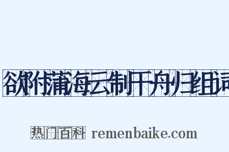 欲附蒲海云制干舟归组词是什么意思的图片